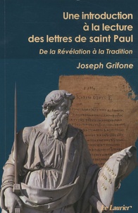 Joseph Grifone - Une introduction à la lecture des lettres de saint Paul - De la Révélation à la Tradition.