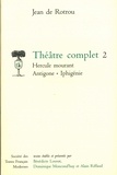 Jean de Rotrou - Théâtre complet - Tome 2, Hercule mourant ; Antigone ; Iphigénie.