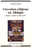 Jean-Pierre Chrétien - L'invention religieuse en Afrique - Histoire et religion en Afrique noire.