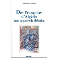 Andrée Dore-Audibert - Des Françaises d'Algérie dans la guerre de libération - Des oubliées de l'histoire.