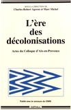 Charles-Robert Ageron et Marc Michel - L'ère des décolonisations - Actes du colloque "Décolonisations comparées" Aix-en-Provence, 30 septembre-3 octobre 1993.