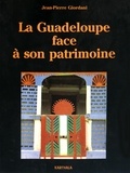 Jean-Pierre Giordani - La Guadeloupe face à son patrimoine - Itinéraires et modalités d'une reconnaissance et d'une revalorisation.