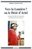 Philippe Laburthe-Tolra - Vers La Lumiere ? Ou Le Desir D'Ariel. A Propos Des Beti Du Cameroun, Sociologie De La Conversion.