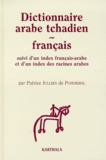 Patrice Jullien de Pommerol - Dictionnaire Arabe Tchadien - Francais. Suivi D'Un Index Francais-Arabe Et D'Un Index Des Racines Arabes.