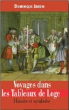 Dominique Jardin - Voyages dans les Tableaux de Loge - Histoire et symboles.
