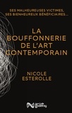 Nicole Esterolle - La bouffonnerie de l'art contemporain - Ses malheureuses victimes, ses bienheureux bénéficiaires.