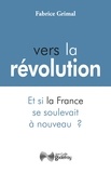 Fabrice Grimal - Vers la révolution - Et si la France se soulevait à nouveau ?.