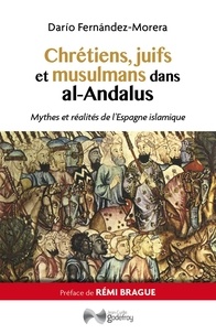 Dario Fernandez-Morera - Chrétiens, juifs et musulmans dans al-Andalus - Mythes et réalités de l'Espagne islamique.