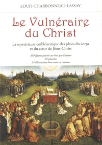 Louis Charbonneau-Lassay - Le vulnéraire du Christ - La mystérieuse emblématique des plaies du corps et du cœur de Jésus-Christ.