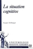 Jacques Schlanger - La situation cognitive.
