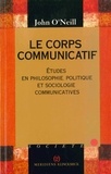 John O'Neill - Le corps communicatif - Etudes en philosophie, politique et sociologie communicatives.