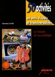 Christian Louis - 50 activités en arts visuels et transversalités à l'école et au collège.