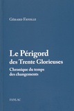 Gérard Fayolle - Le Périgord des Trente Glorieuses (1945-1975) - Chronique du temps des changements.
