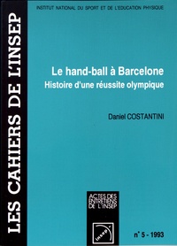 Daniel Costantini - Le hand-ball à Barcelone - Histoire d'une réussite olympique.