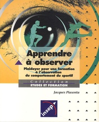 Jacques Piasenta - Apprendre à observer - Plaidoyer pour une formation à l'observation du comportement du sportif.