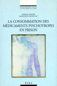 Madeleine Monceau et Marcel Jaeger - La consommation des médicaments psychotropes en prison.