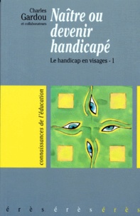 Charles Gardou - Naître ou devenir handicapés - Tome 1, Le handicap en visage.