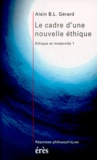 Alain-B-L Gérard - Éthique et modernité Tome 1 - Le cadre d'une nouvelle éthique.