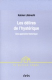 Katrien Libbrecht - Les Delires De L'Hysterique. Une Approche Historique.