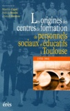 Patrick Menchi - Les Origines Des Centres De Formation De Personnels Sociaux Et Educatifs A Toulouse (1938-1964).