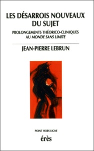 Jean-Pierre Lebrun - Les Desarrois Nouveaux Du Sujet. Prolongements Theorico-Cliniques Au Monde Sans Limite.
