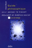 Alain Boyer - Guide philosophique pour penser le travail éducatif et médico-social. - Tome 1, la loi de l'échange.