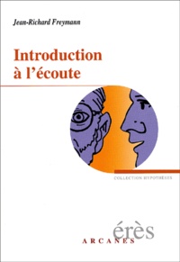 Jean-Richard Freymann - Introduction A L'Ecoute. Qu'Est-Ce Que La Clinique ?.