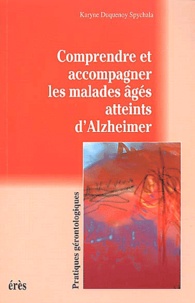 Karyne Duquenoy Spychala - Comprendre Et Accompagner Les Malades Ages Atteints D'Alzheimer.