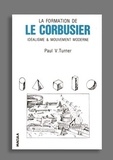 Paul Venable Turner - La formation de Le Corbusier - Idéalisme et mouvement moderne.