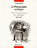 André Rouillé - La photographie en France - Textes et controverses : une anthologie 1816-1871.