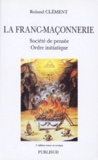 Roland Clément - La Franc-Maconnerie. Societe De Pensee, Ordre Initiatique.