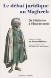 Yadh Benachour et Jean-Robert Henry - Le débat juridique au Maghreb - De l'étatisme à l'Etat de droit - Etudes en l'honneur de Ahmed Mahiou.