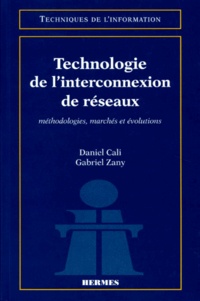 Daniel Cali et Gabriel Zany - Technologie De L'Interconnexion De Reseaux. Methodologies, Marches Et Evolutions.