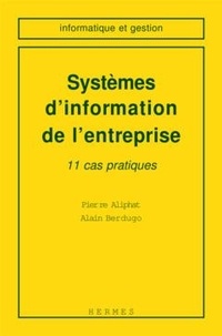 Alain Berdugo et Pierre Aliphat - Systèmes d'information de l'entreprise - 11 cas pratiques.