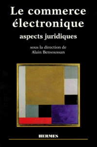 Alain Bensoussan - Le Commerce Electronique. Aspects Juridiques.