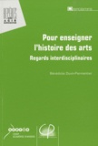 Bénédicte Duvin-Parmentier - Pour enseigner l'histoire des arts - Regards interdisciplinaires.