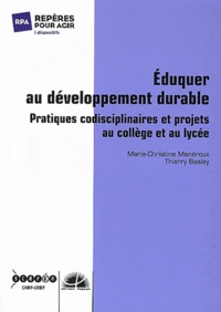 Marie-Christine Menéroux et Thierry Basley - Eduquer au développement durable - Pratiques codisciplinaires et projets au collège et au lycée.