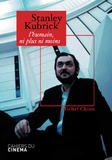 Michel Chion - Stanley Kubrick - L'humain, ni plus ni moins.