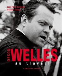 Jean-Pierre Berthomé et François Thomas - Orson Welles au travail.