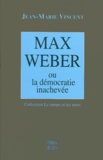 Jean-Marie Vincent - Max Weber Ou La Democratie Inachevee.