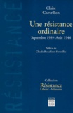 Claire Chevrillon - Une Resistance Ordinaire. Septembre 1939-Aout 1944.