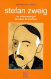 Jean-Jacques Lafaye - Stefan Zweig. Un Aristocrate Juif Au Coeur De L'Europe.