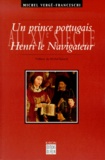 Michel Vergé-Franceschi - Un prince portugais au XVème siècle, Henri le Navigateur (1394-1460).