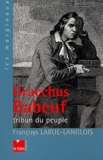 Françoys Larue Langlois - Gracchus Baboeuf, Tribun Du Peuple.