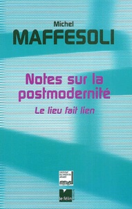 Michel Maffesoli - Notes sur la postmodernité - Le lieu fait lien suivi de La hauteur du quotidien, à propos de l'oeuvre de Michel Maffessoli.