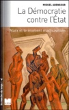 Miguel Abensour - La Démocratie conte l'Etat - Marx et le moment machiavélien, suivi de "Démocratie sauvage" et "principe d'anarchie".