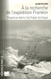 Alain Fillion - A la recherche de l'expédition Franklin - Disparue dans l'archipel arctique.