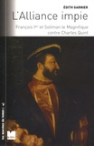 Edith Garnier - L'alliance impie - François Ier et Soliman le Magnifique contre Charles Quint (1529-1547).