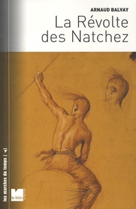 Arnaud Balvay - La Révolte des Natchez.