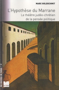 Marc Goldschmit - L'hypothèse du Marrane - Le théâtre judéo-chrétien de la pensée politique.